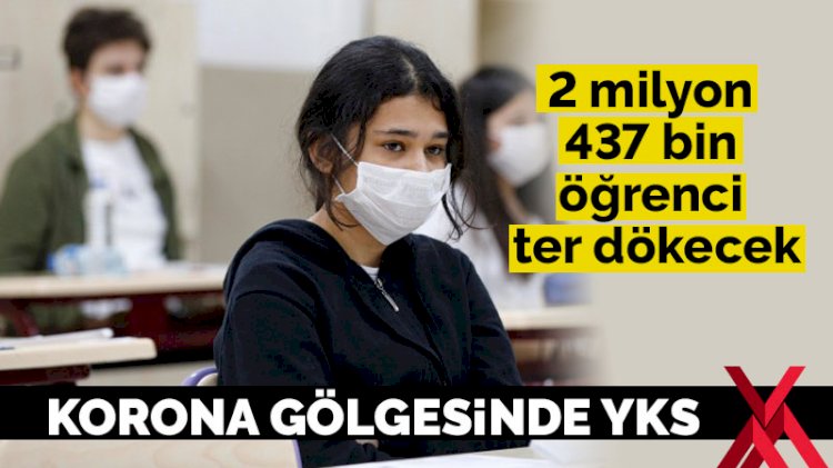 Korona gölgesinde YKS: 2 milyon 437 bin öğrenci ter dökecek