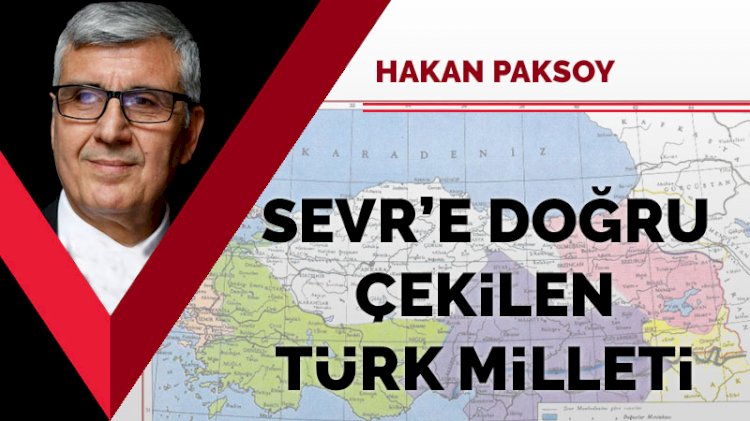 Sevr’e doğru çekilen Türk Milleti