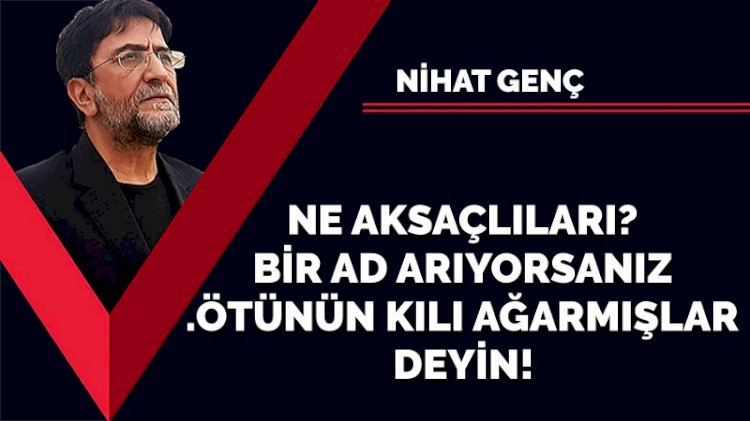 Ne Aksaçlıları? Bir ad arıyorsanız '.ötünün kılı ağarmışlar' deyin!
