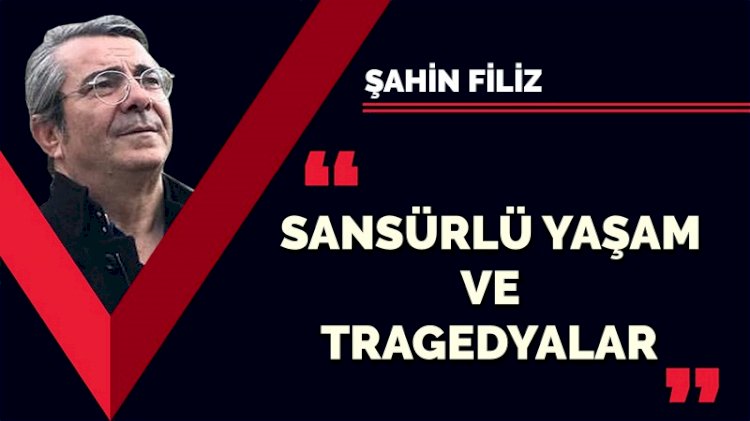 Sansürlü yaşam ve tragedyalar
