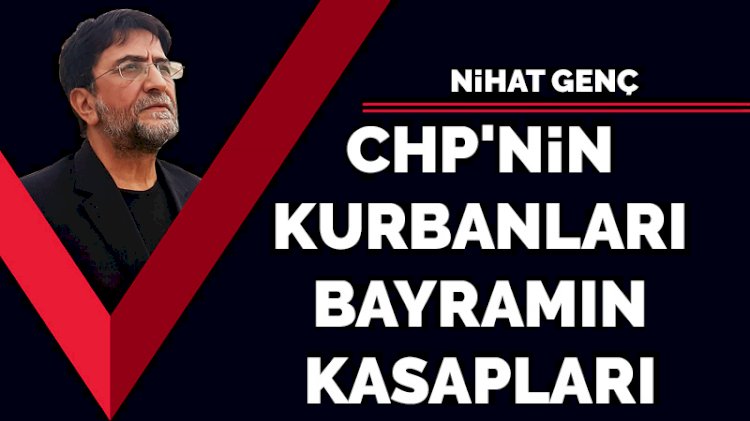 CHP'nin kurbanları, bayramın kasapları...