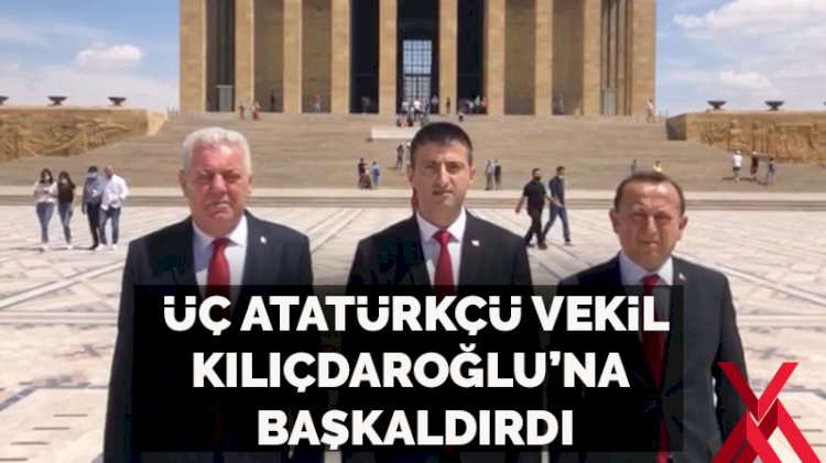 Üç Atatürkçü vekil Kılıçdaroğlu'na başkaldırdı