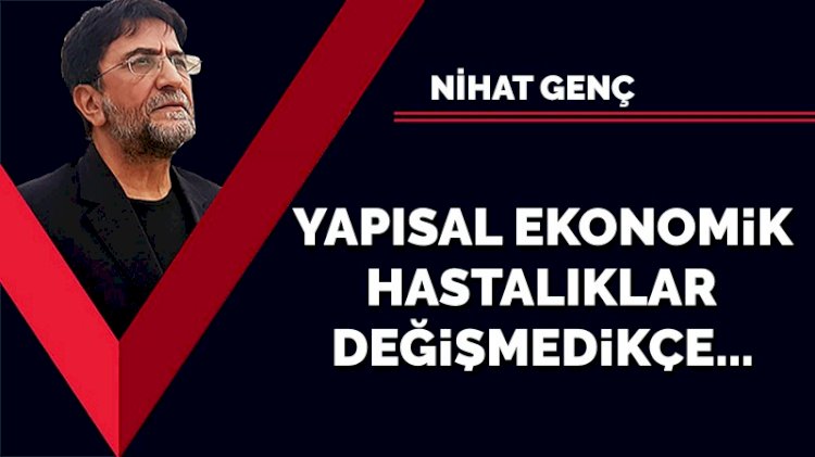 Yapısal ekonomik hastalıklar değişmedikçe...