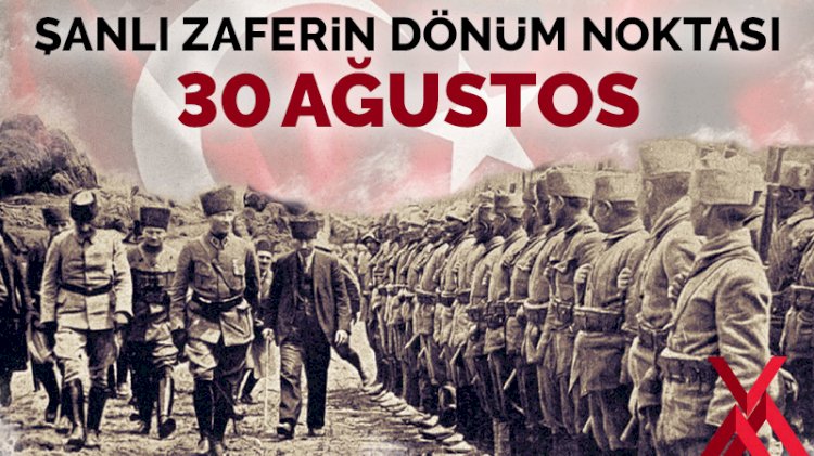 Türk milletinin şanlı tarihinin dönüm noktası: 30 Ağustos