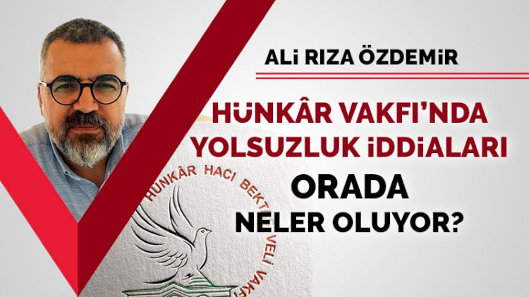 Hünkâr Vakfı'nda yolsuzluk iddiaları...