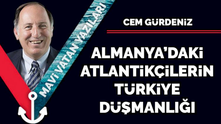 Almanya’daki Atlantikçilerin Türkiye düşmanlığı