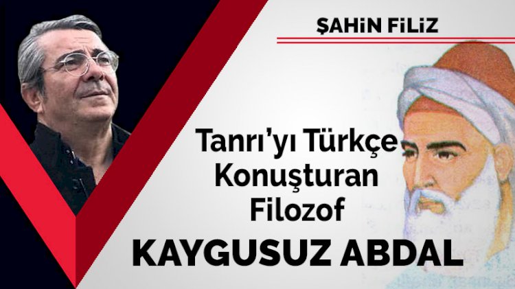 Tanrı’yı Türkçe konuşturan filozof: Kaygusuz Abdal