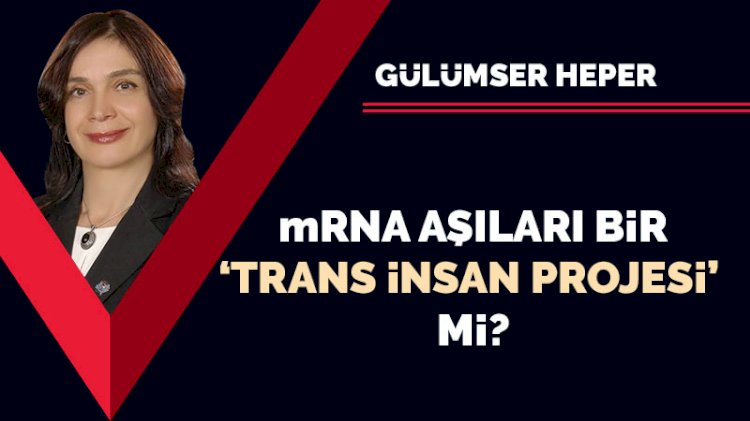 mRNA aşıları bir ‘Trans İnsan Projesi’ mi?