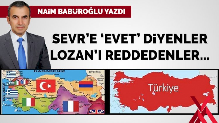 Sevr’e evet diyenler, Lozan’ı reddedenler…