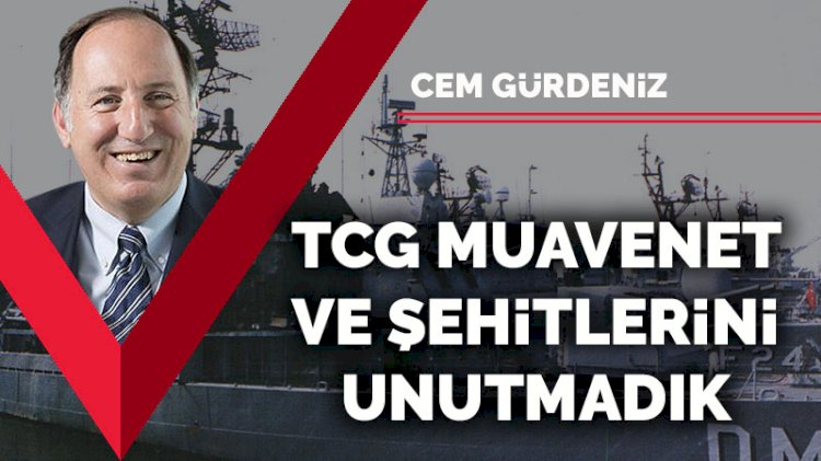 TCG Muavenet ve şehitlerini unutmadık