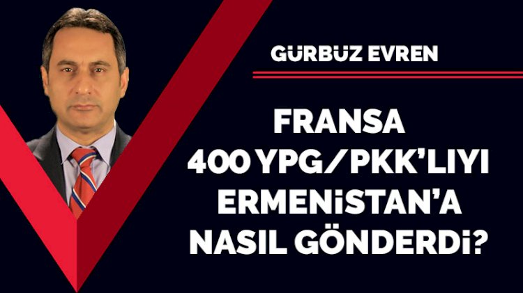 Fransa, 400 YPG/PKK’lıyı Ermenistan’a nasıl gönderdi?