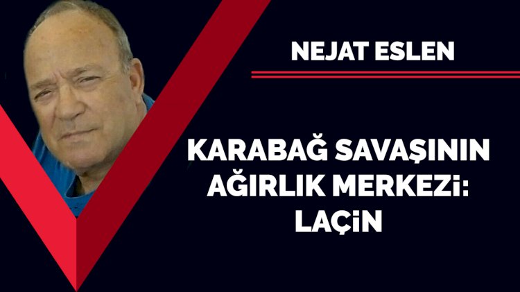 Karabağ savaşının ağırlık merkezi: Laçin