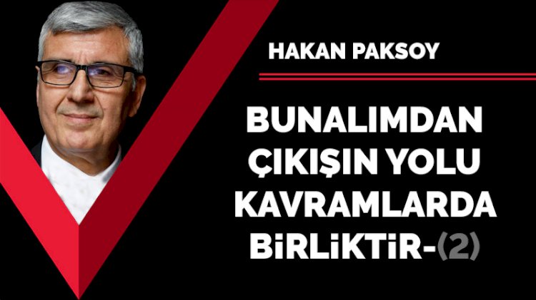 Bunalımdan çıkışın yolu kavramlarda birliktir (II)