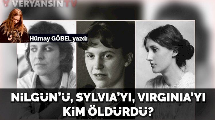 Nilgün’ü, Sylvia’yı, Virginia’yı kim öldürdü?
