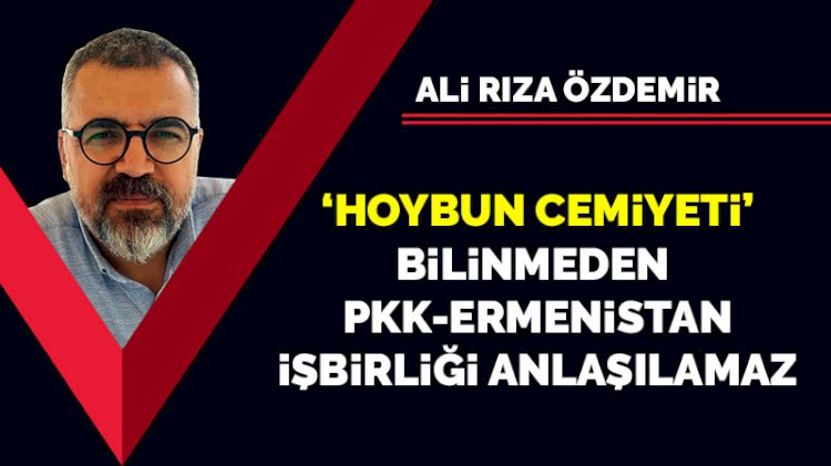 'Hoybun Cemiyeti' bilinmeden PKK-Ermenistan işbirliği anlaşılamaz