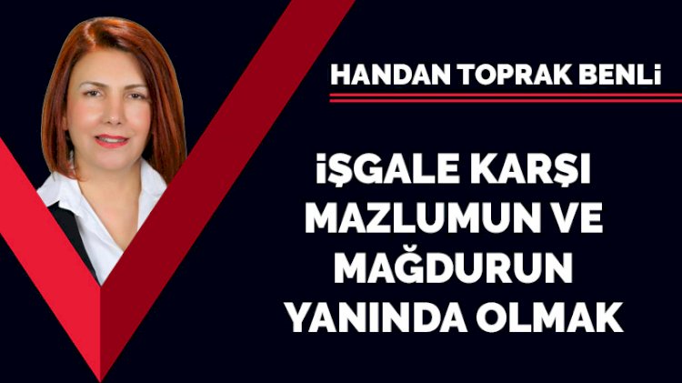 İşgale karşı, mazlumun ve mağdurun yanında olmak