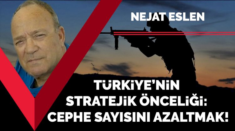 Türkiye’nin stratejik önceliği: Cephe sayısını azaltmak!