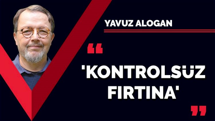 'Kontrolsüz fırtına'