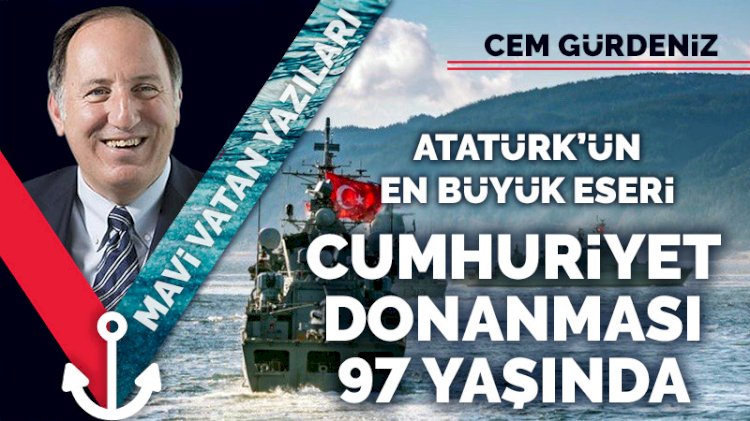 Atatürk’ün büyük eseri, Cumhuriyet Donanması 97 yaşında