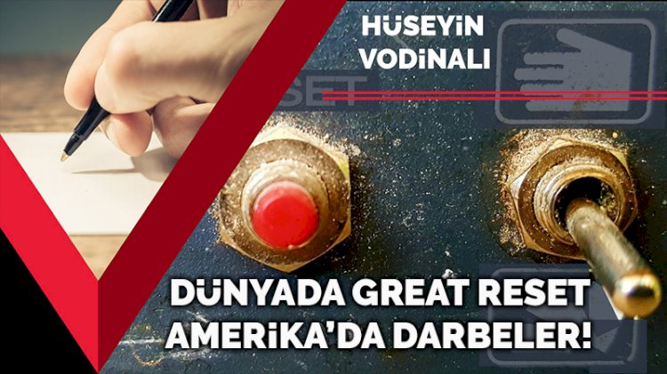 Dünyada Great Reset, Amerika’da darbeler!