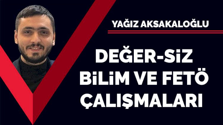 Değer-siz bilim ve FETÖ çalışmaları