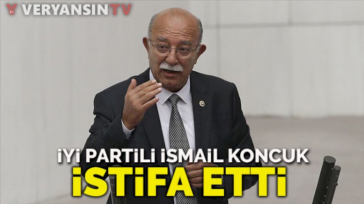 İYİ Partili İsmail Koncuk partisinden istifa etti
