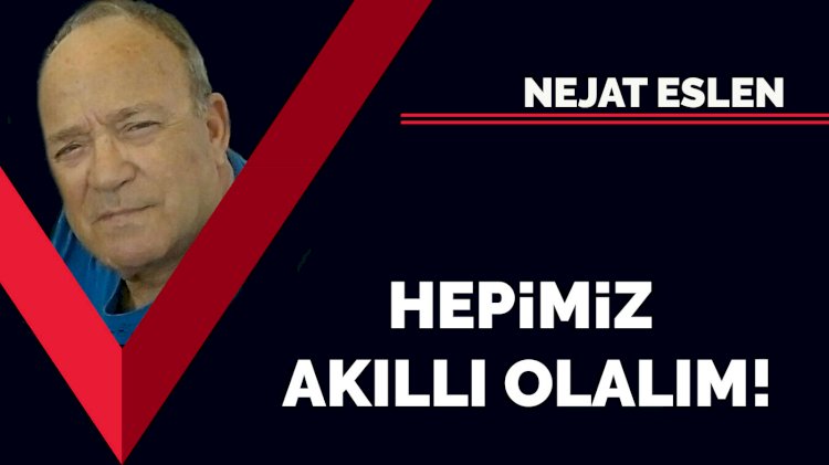 Hepimiz akıllı olalım!