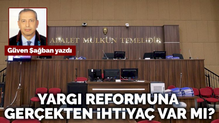 Yargı reformuna gerçekten ihtiyaç var mı?