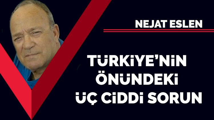 Türkiye'nin önündeki üç ciddi sorun