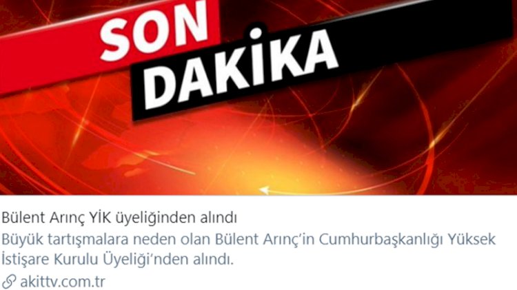 Bülent Arınç YİK üyeliğinden alındı mı? Akit önce servis etti sonra sildi