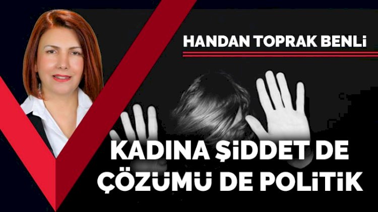 Kadına şiddet de çözümü de politik