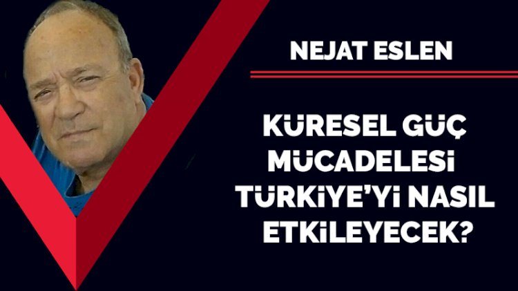 Küresel güç mücadelesi Türkiye'yi nasıl etkileyecek?