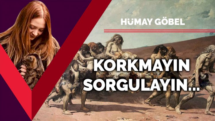 Korkmayın, sorgulayın!
