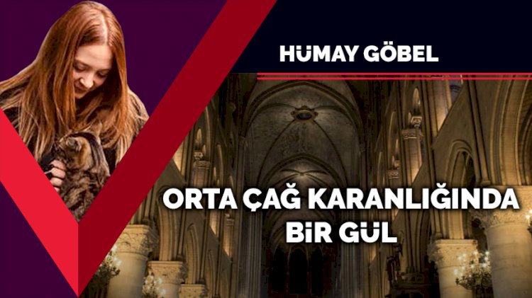 Orta çağ karanlığında bir gül…
