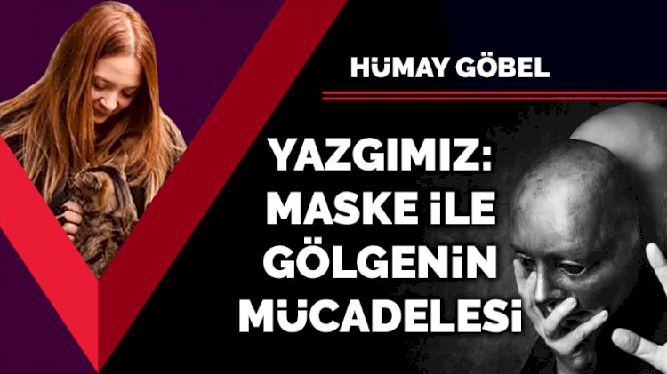Yazgımız: Maske ve gölgenin mücadelesi