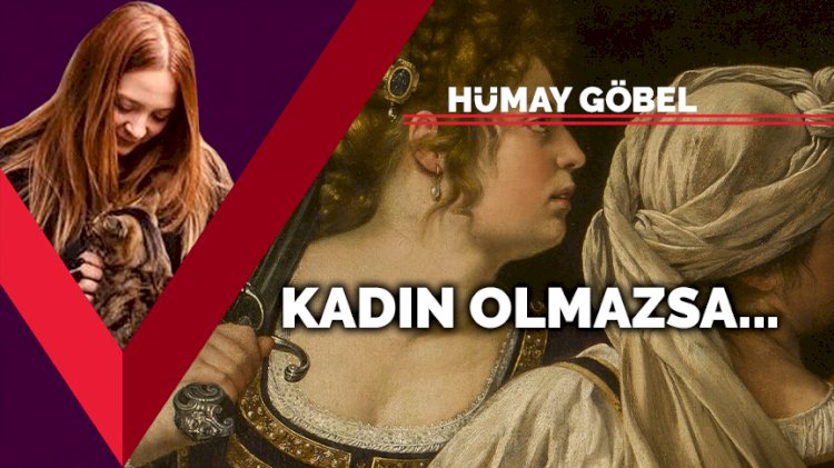 Kadın olmazsa…