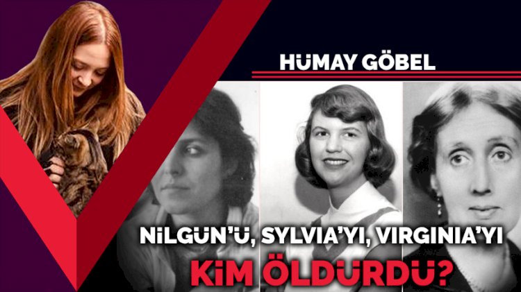 Nilgün’ü, Sylvia’yı, Virginia’yı kim öldürdü?