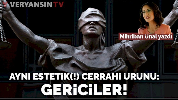 Aynı estetik(!) cerrahi ürünü: Gericiler!