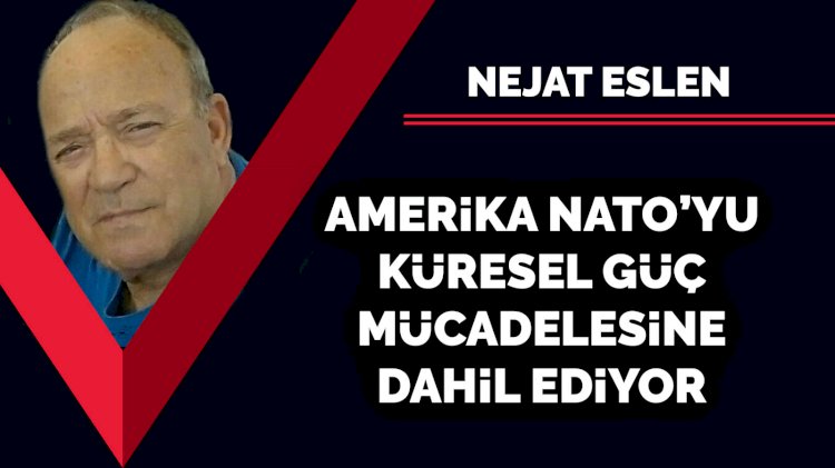 Amerika NATO'yu küresel güç mücadelesine dahil ediyor