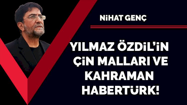 Yılmaz Özdil'in Çin malları ve kahraman Habertürk!