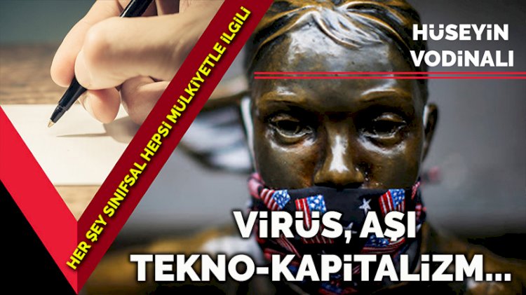 Virüs, aşı, tekno-kapitalizm... Her şey sınıfsal hepsi mülkiyetle ilgili