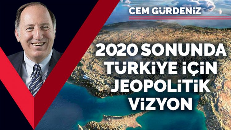 2020 sonunda Türkiye için jeopolitik vizyon