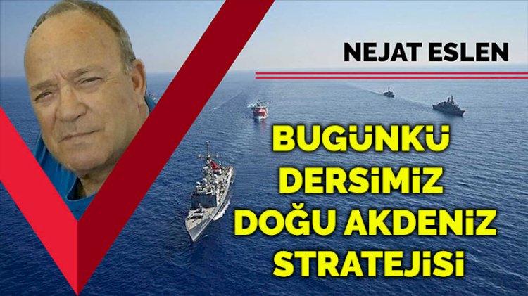 Bugünkü dersimiz Doğu Akdeniz stratejisi