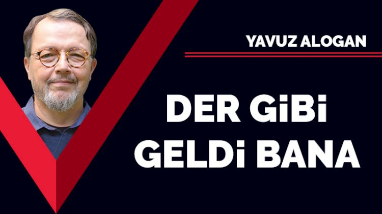 Der gibi geldi bana