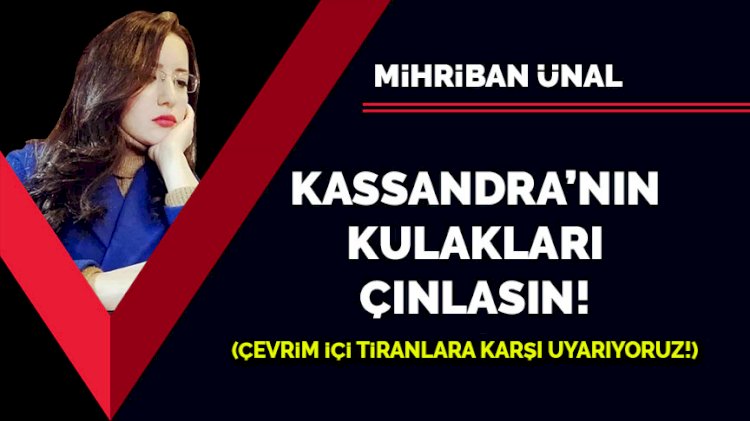 Kassandra'nın kulakları çınlasın!