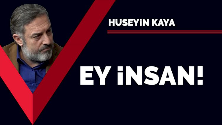 Ey insan!