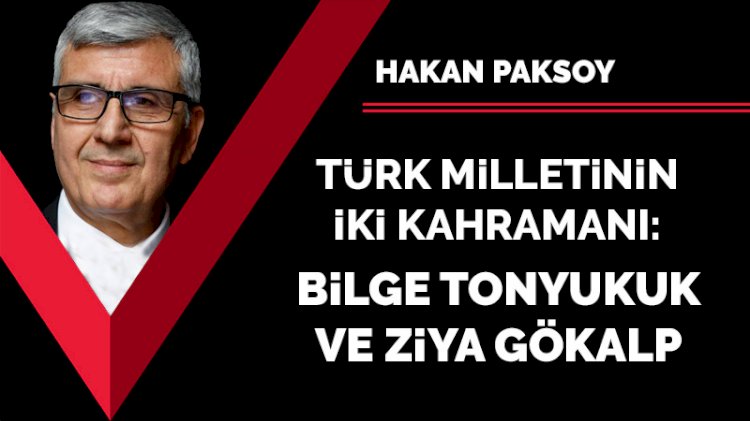 Türk Milletinin iki kahramanı: Bilge Tonyukuk ve Ziya Gökalp
