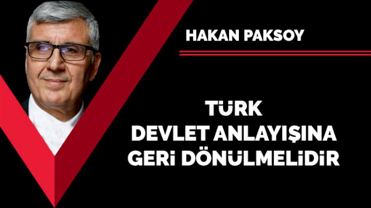 Türk devlet anlayışına geri dönülmelidir