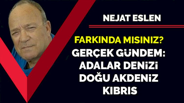 Farkında mısınız? Gerçek gündem Adalar Denizi, Doğu Akdeniz, Kıbrıs