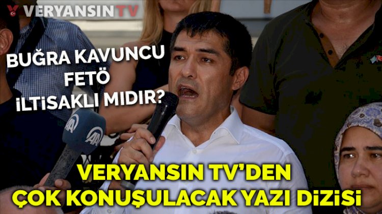 Veryansın Tv'den çok konuşulacak bir yazı dizisi geliyor: Buğra Kavuncu FETÖ iltisaklı mıdır?
